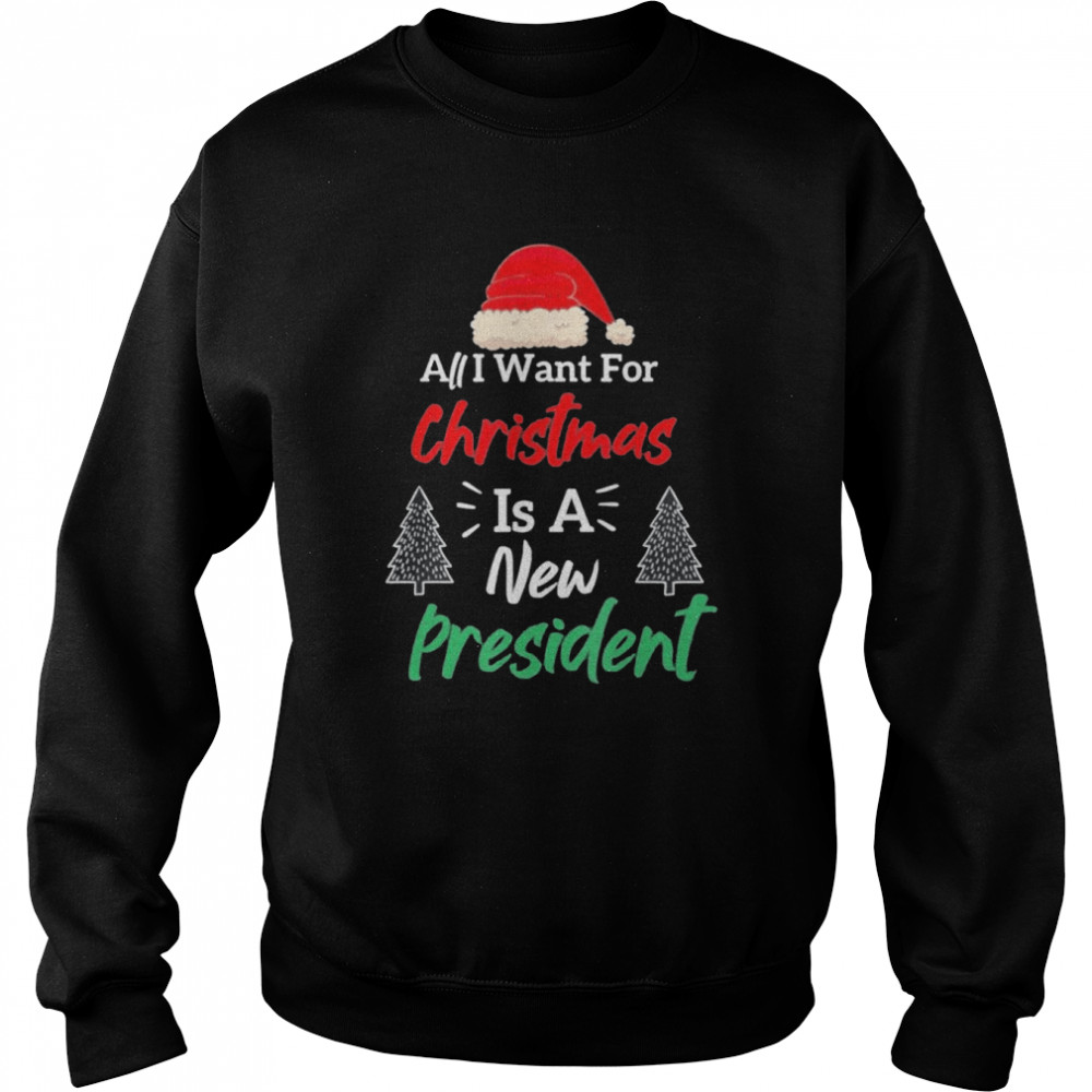 All I want for Christmas is a new president shirt Unisex Sweatshirt