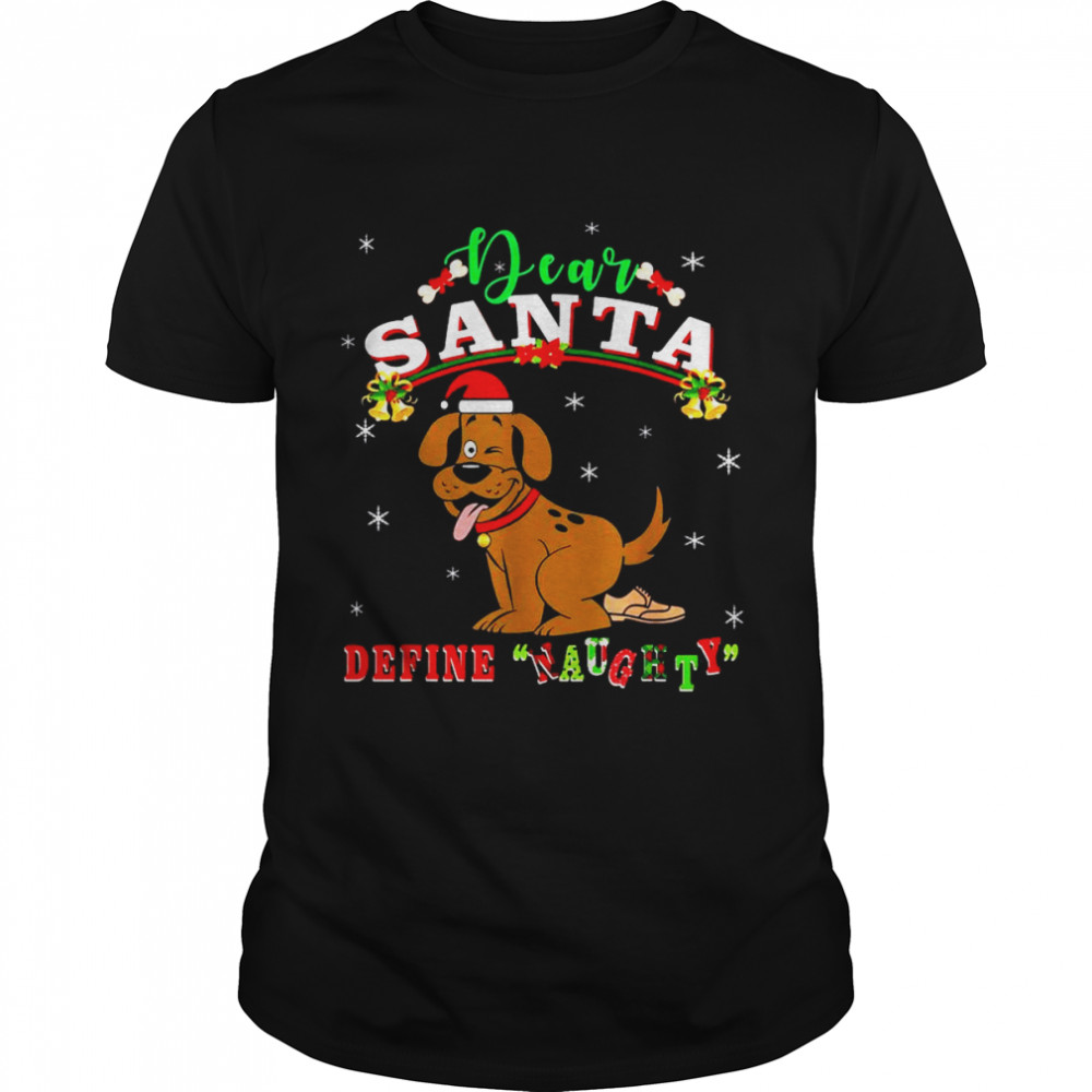 Dogs dear Santa define naughty Christmas shirt