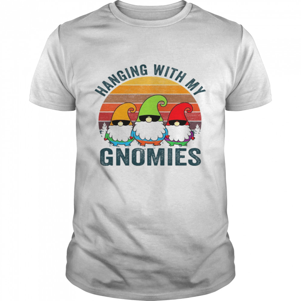 Hanging with my gnomies shirt
