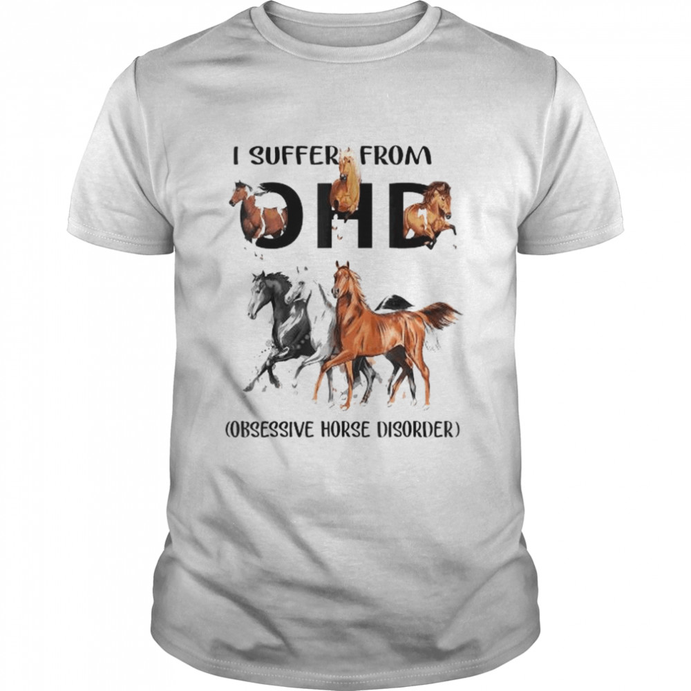 I suffer from OHD Obsessive Horse Disorder shirt