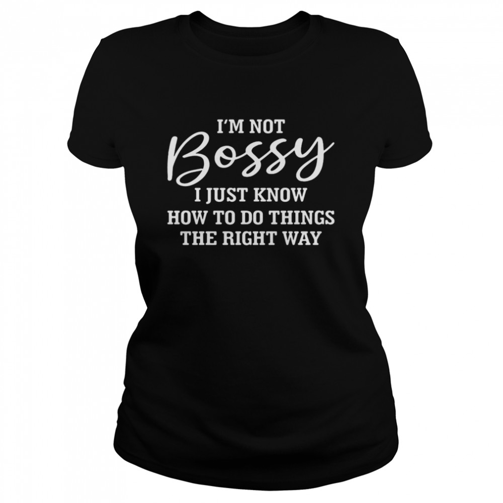 I’m Not Bossy I Just Know How To Do Things The Right Way T-shirt Classic Women's T-shirt