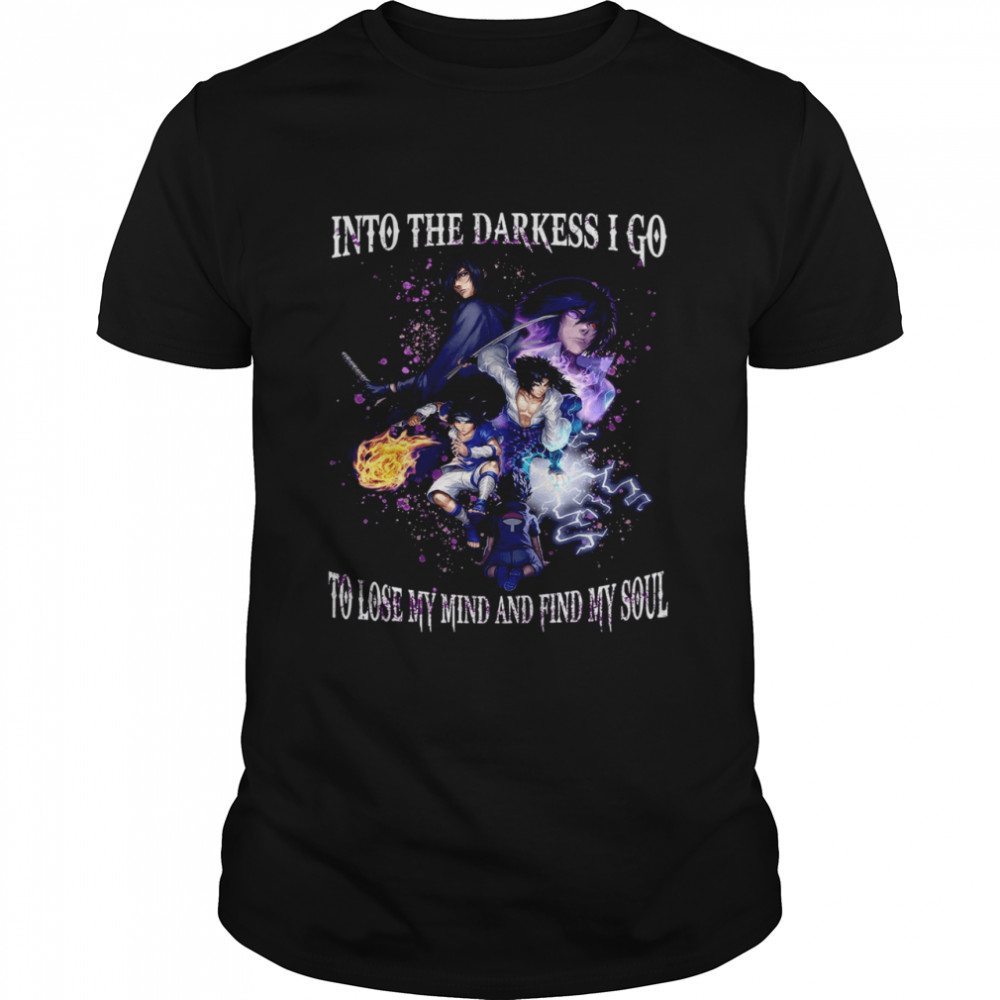 Into The Darkness I Go To Lose My Mind And Find My Soul Shirt