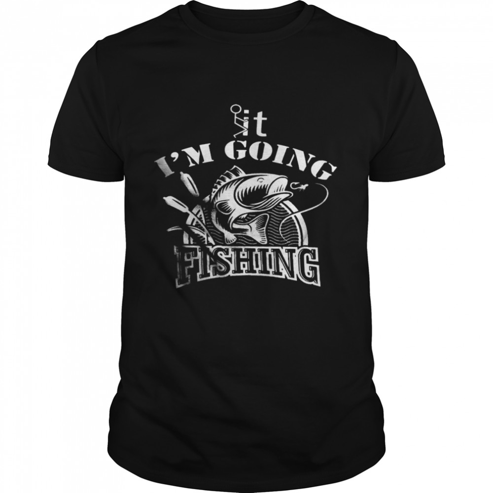 It i’m going fishing shirt