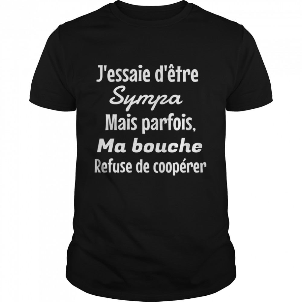 J’essaie d’etre sympa mais parfois ma bouche refuse de cooperer shirt