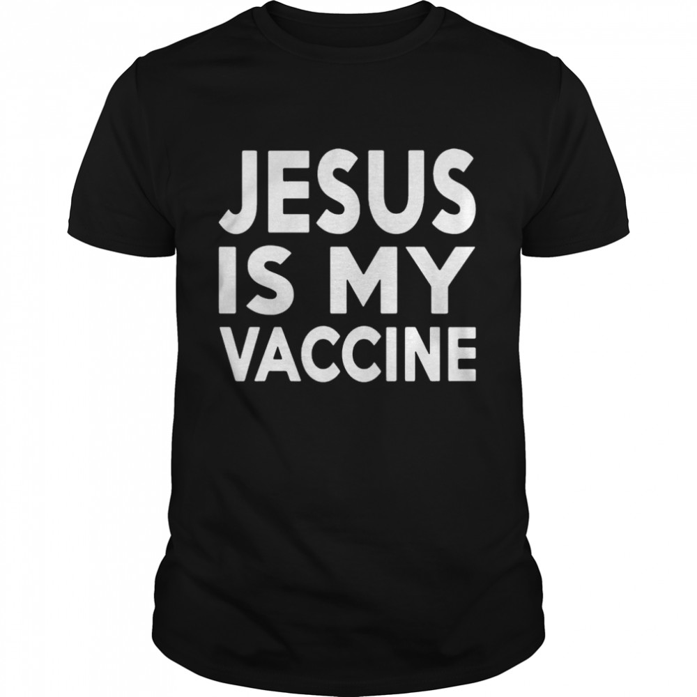 Jesus is my vaccine shirt
