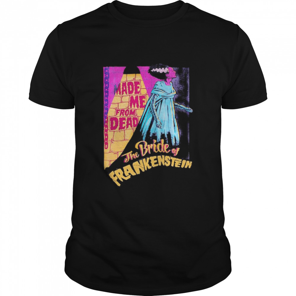 Made Me from dead the bride of frankenstein shirt