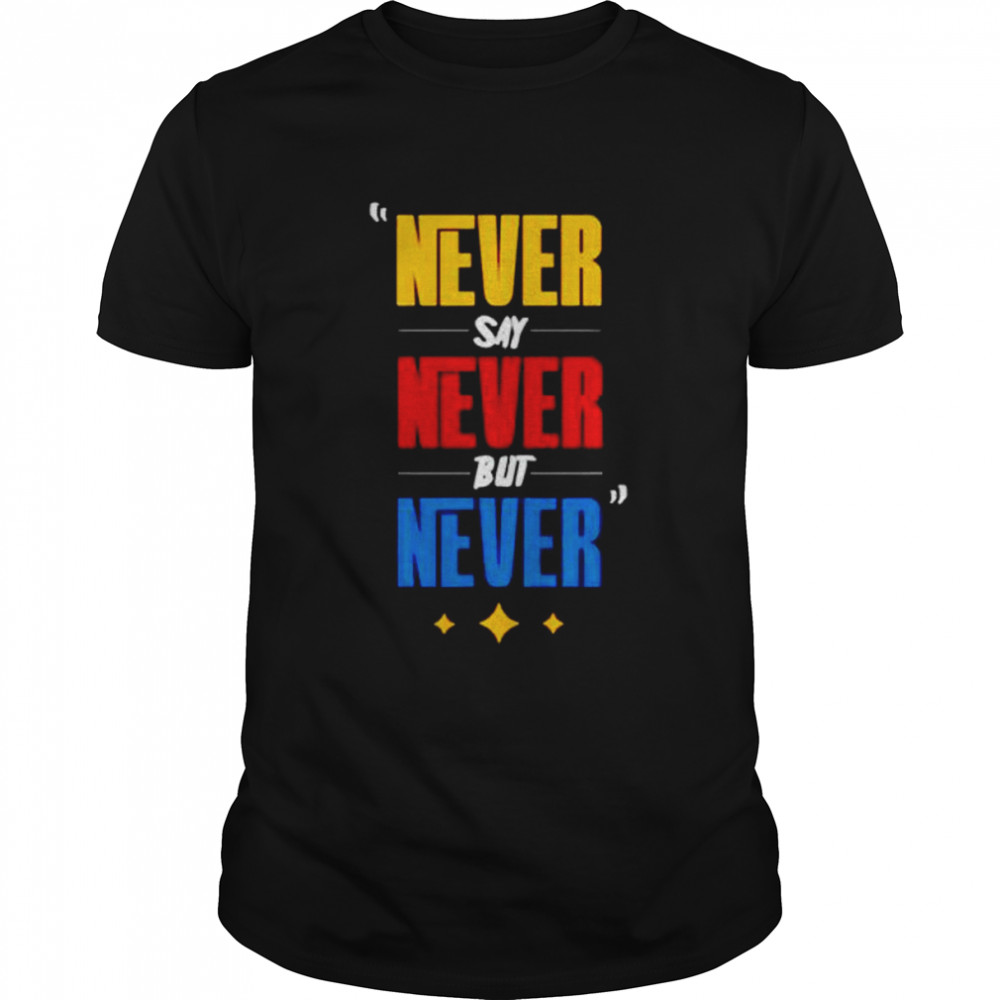 Never say never but never shirt