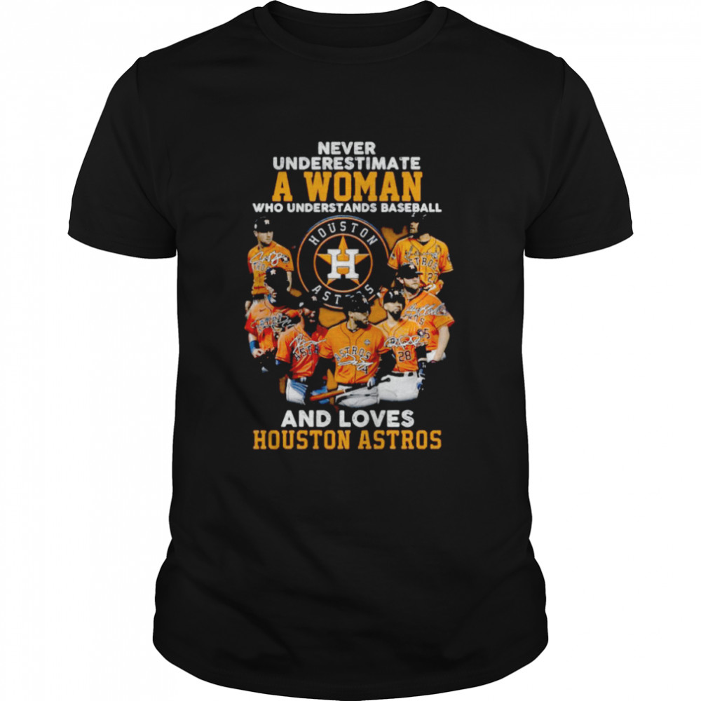 Never underestimate a woman who understands baseball and loves Houston Astros signatures t-shirt