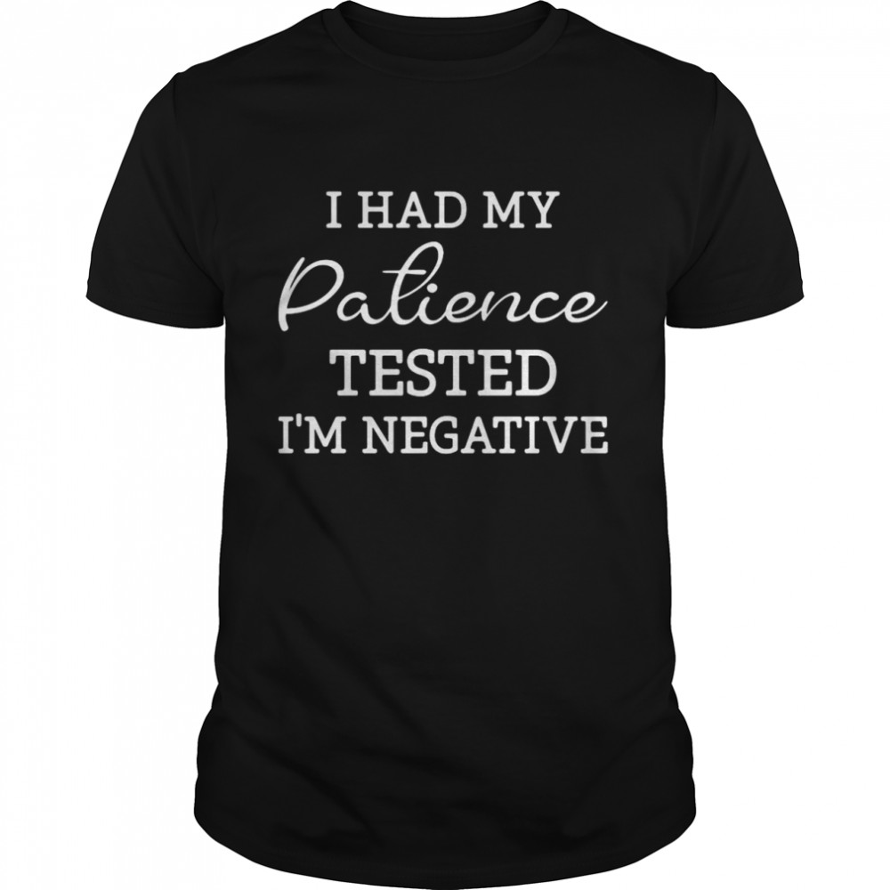 New I Had My Patience Tested I’m Negative T-shirt