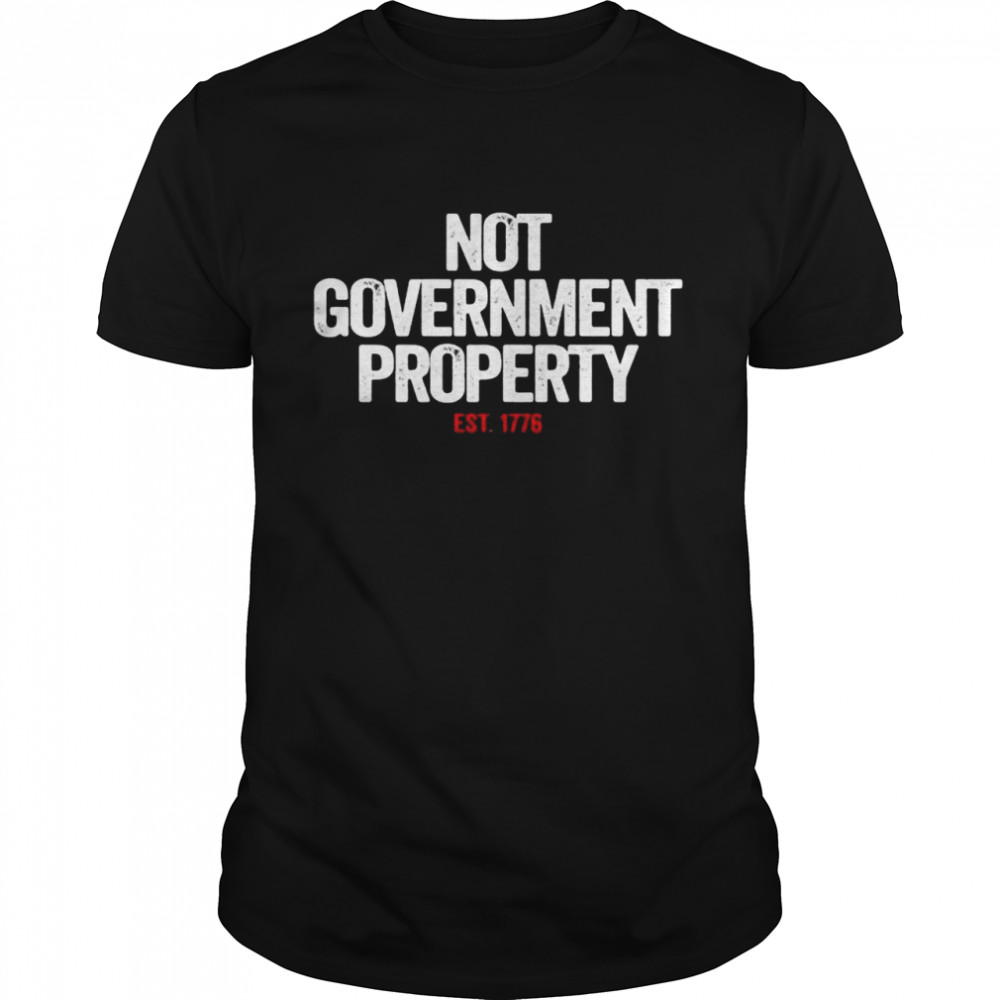 Not government property est 1776 shirt
