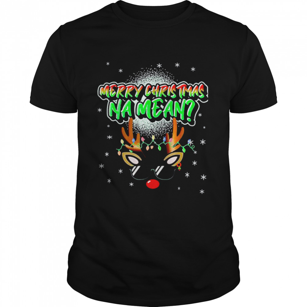 Reindeer Merry Christmas Na Mean Shirt