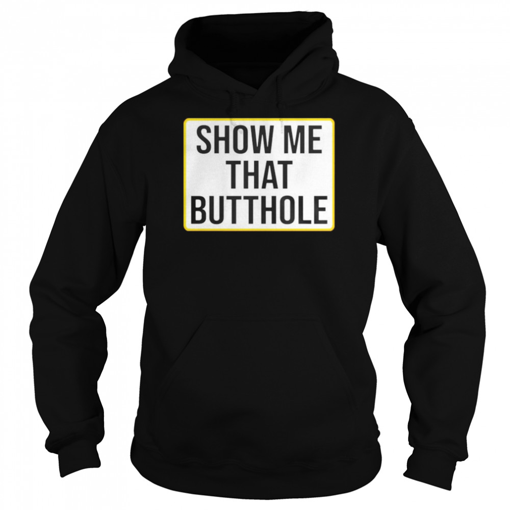 show me your butthole shirt Unisex Hoodie
