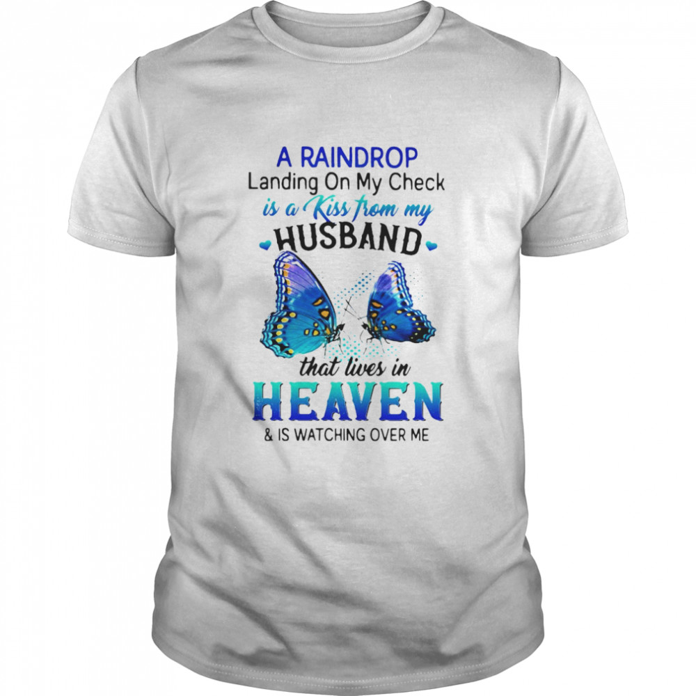A Raindrop Landing On My Check Is A Kiss From My Husband That Lives In Heaven And Is Watching Over Me T-shirt