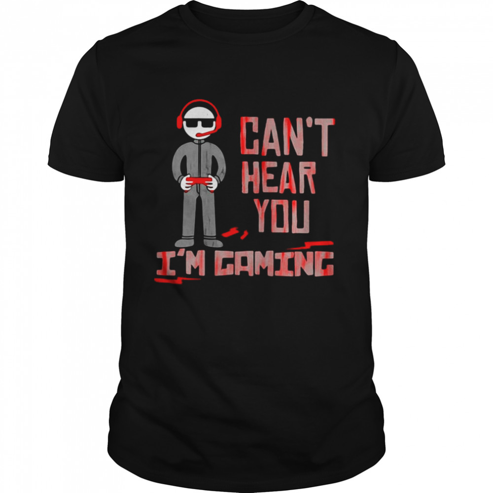 Can’t Hear You I’m Gaming T-shirt