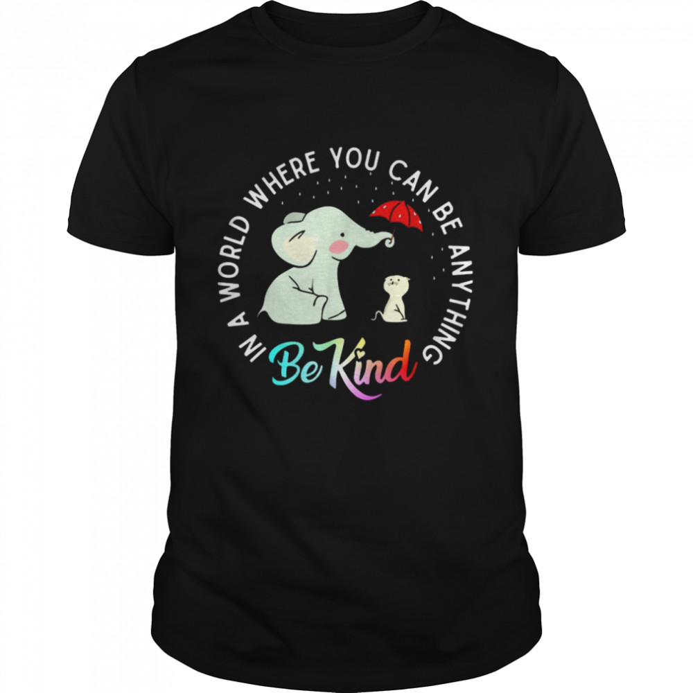 Elephant Be kind in a world where you can be anything shirt
