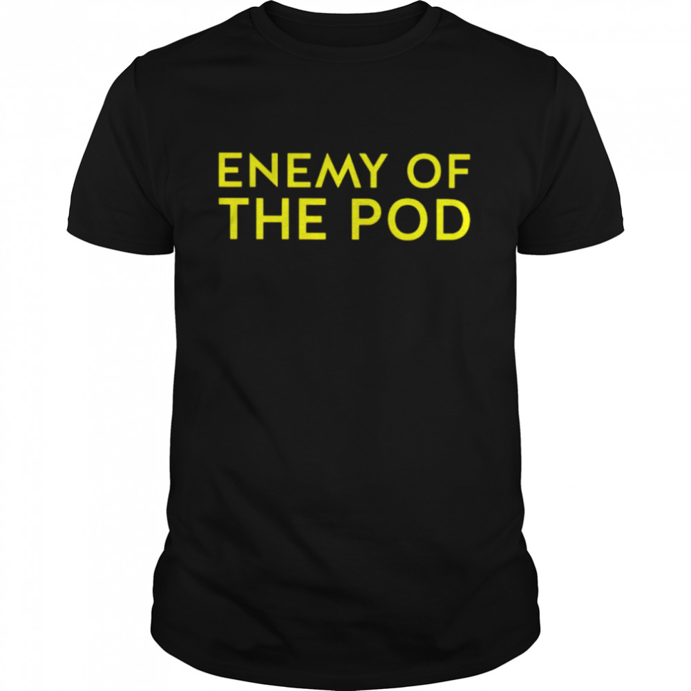 enemy of the pod shirt
