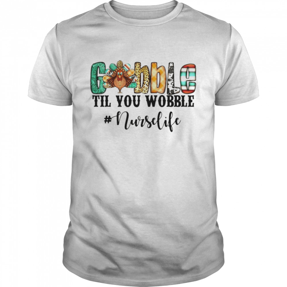 Gobble Til You Wobble Nurse Life T-shirt