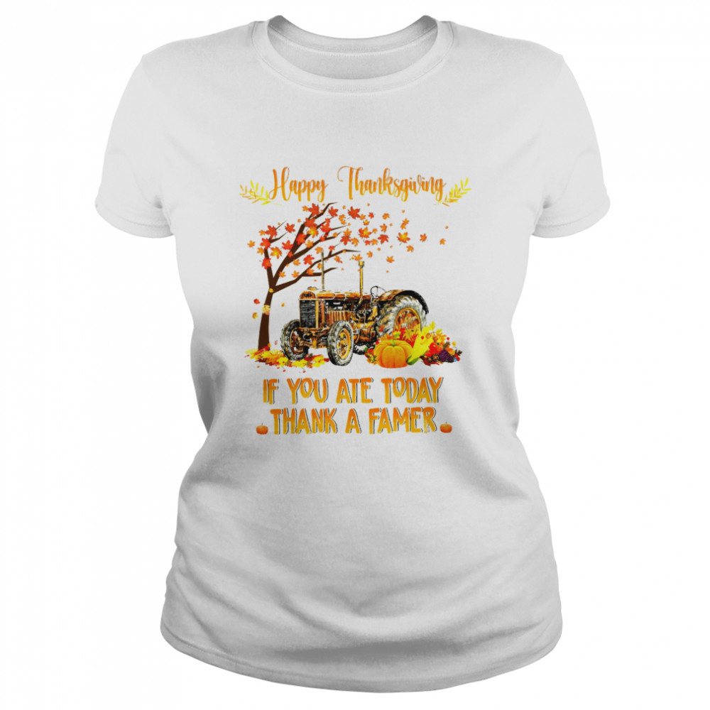 Happy Thanksgiving If You Ate Today Thank A Farmer  Classic Women's T-shirt