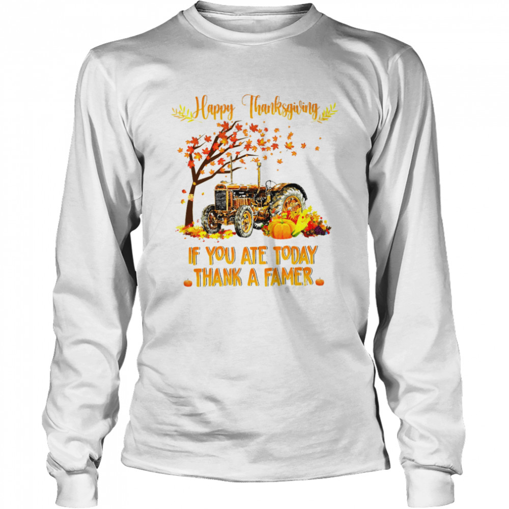 Happy Thanksgiving If You Ate Today Thank A Farmer  Long Sleeved T-shirt