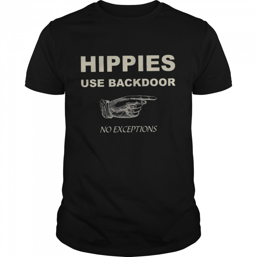 Hippies Use Backdoor No Exceptions Shirt