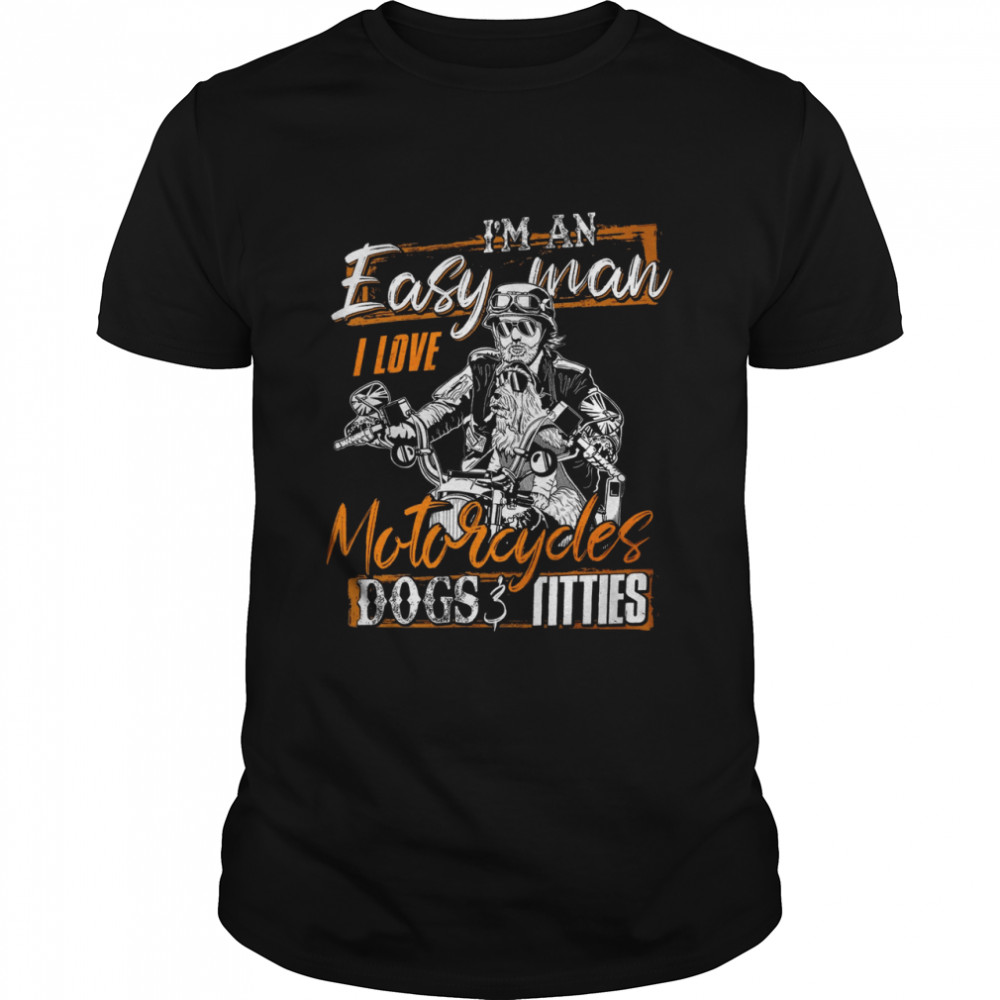 I’m An Easy Man I Love Motorcycles Dogs 3 Titties  Classic Men's T-shirt
