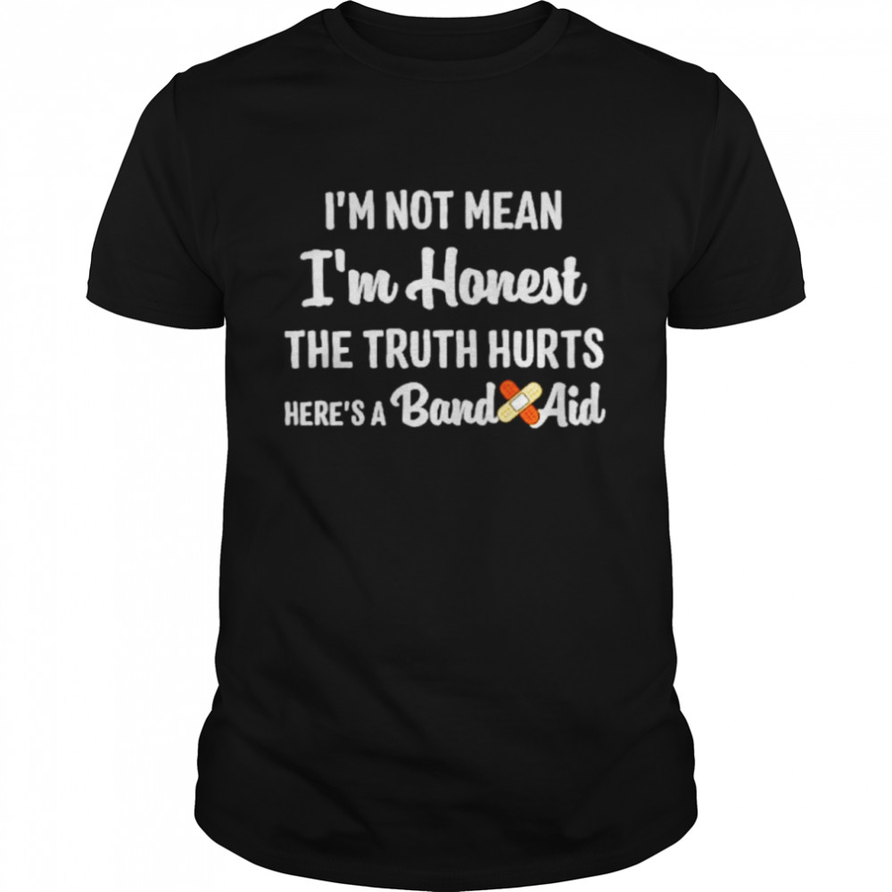 i’m not mean I’m honest the truth hurts here’s a band aid shirt