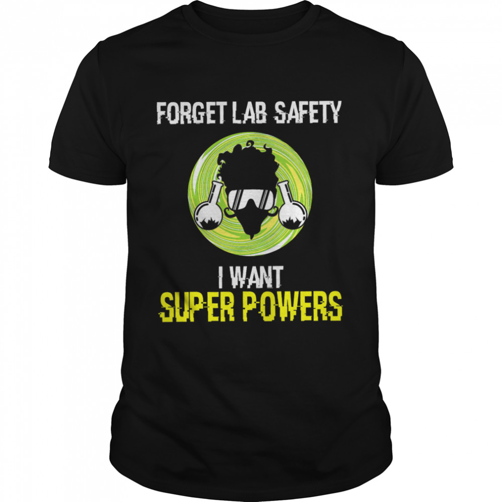 Scientists Forget Lab Safety I Want Super Powers Shirt