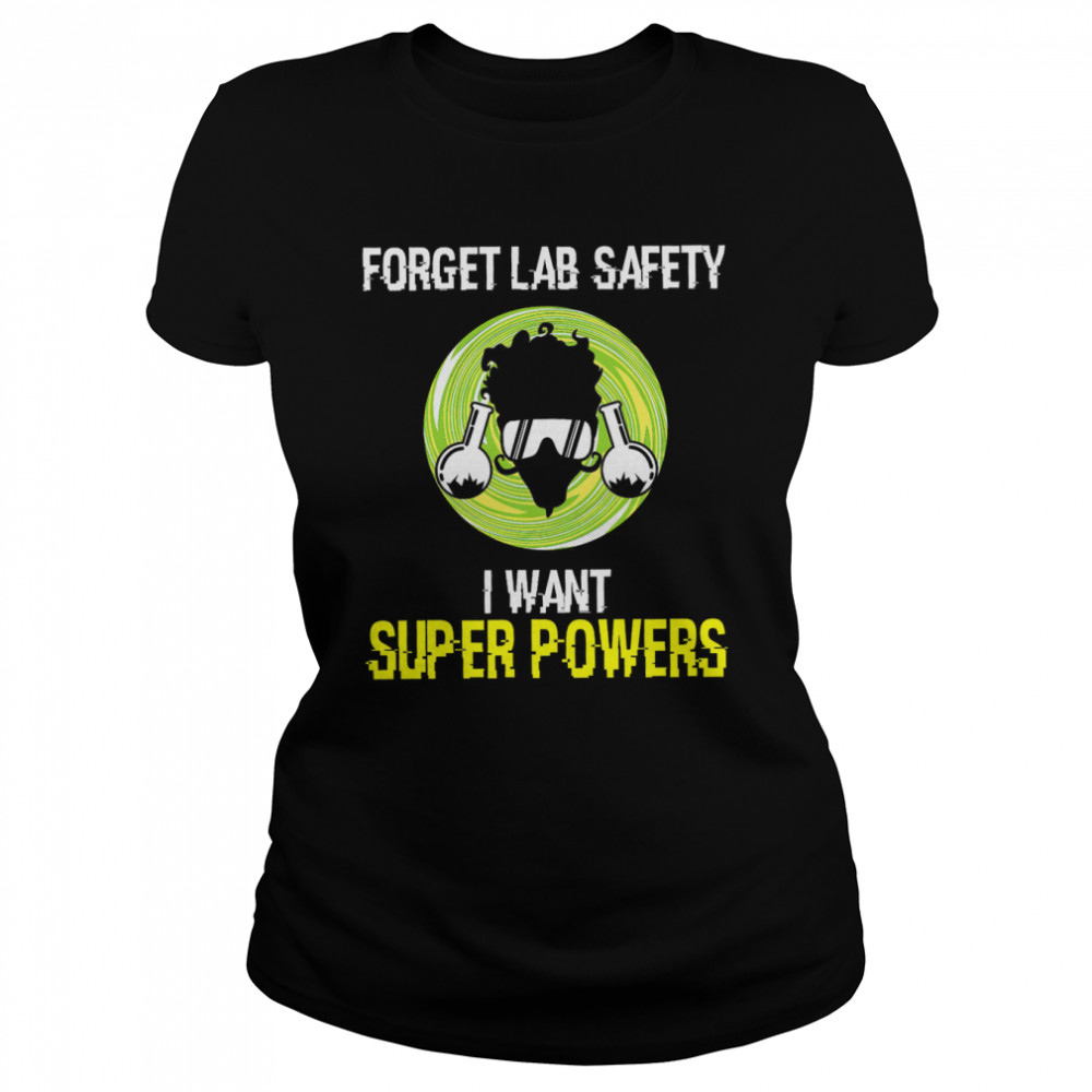 Scientists Forget Lab Safety I Want Super Powers  Classic Women's T-shirt