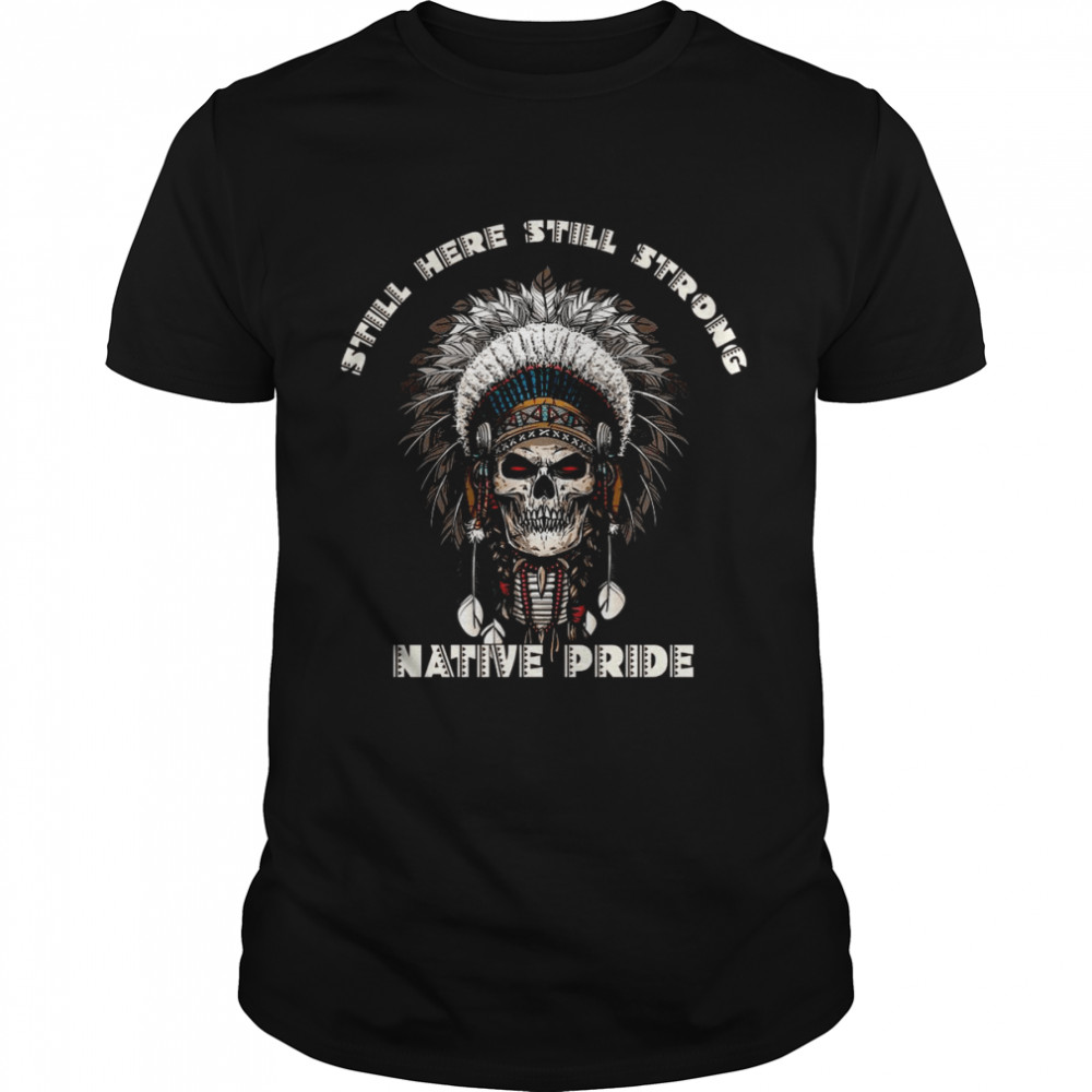 Still here still strong native pride shirt