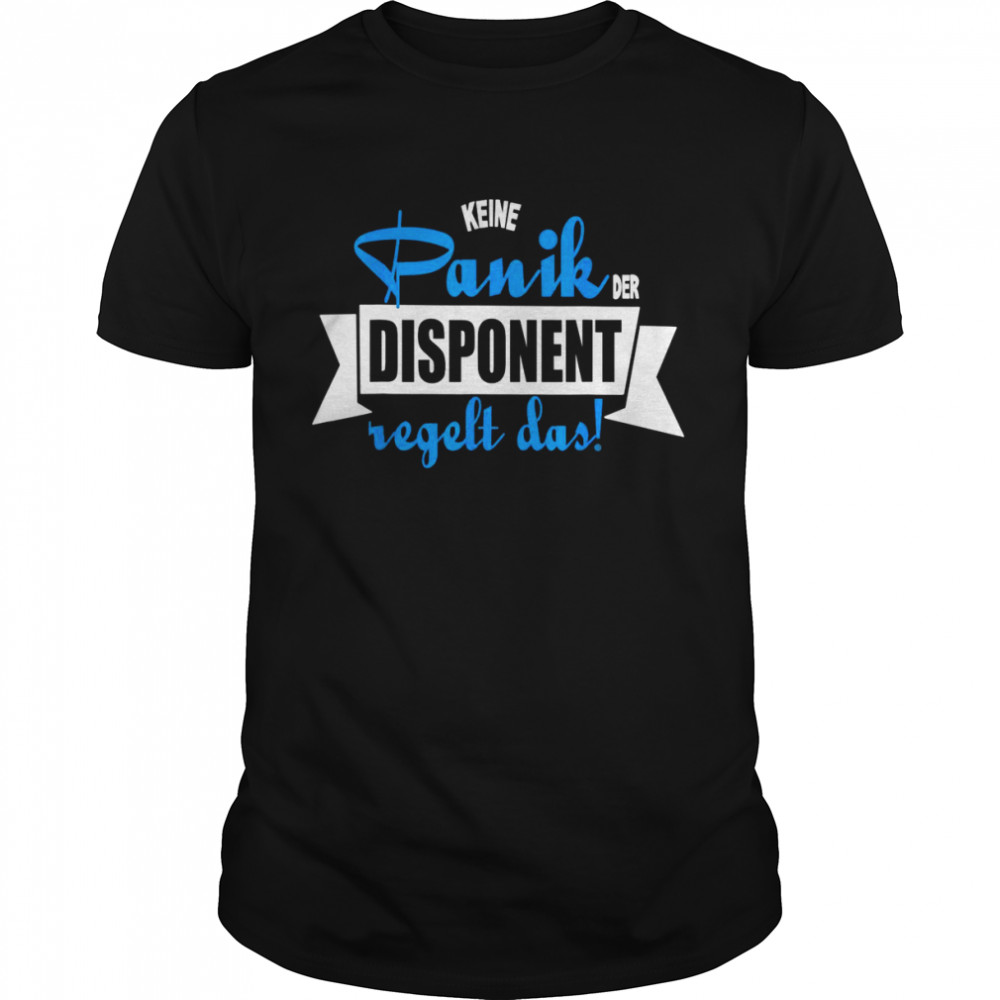 TShirt with German Text Keine Panik Disponent regelt das Dispo Job Work Forwarding Shirt