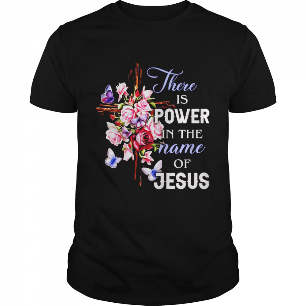 There is power in the name of jesus shirt
