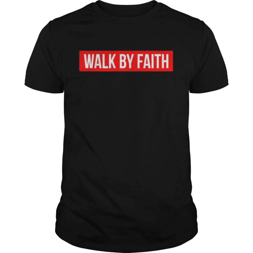 Walk by faith shirt