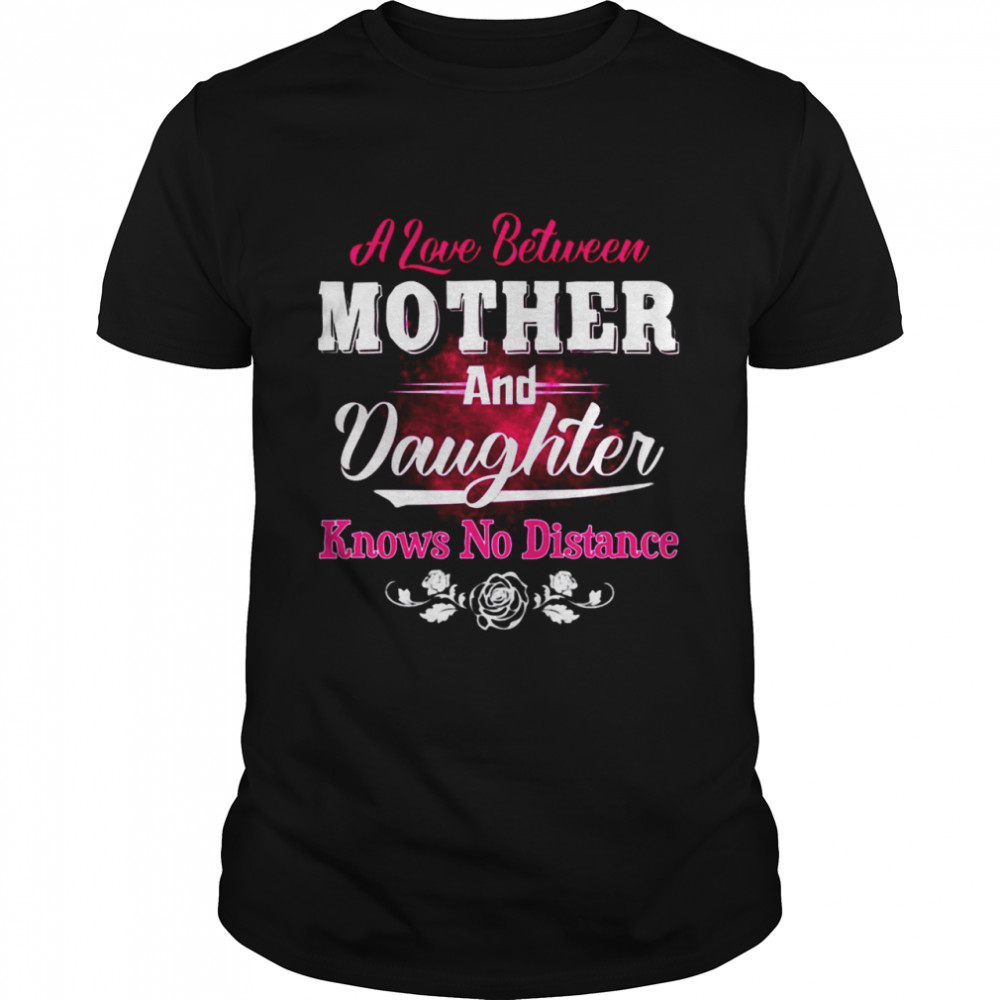 A Love Between Mother And Daughter Knows No Distance Shirt