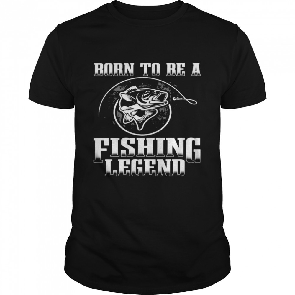 Born to be a fishing legend shirt