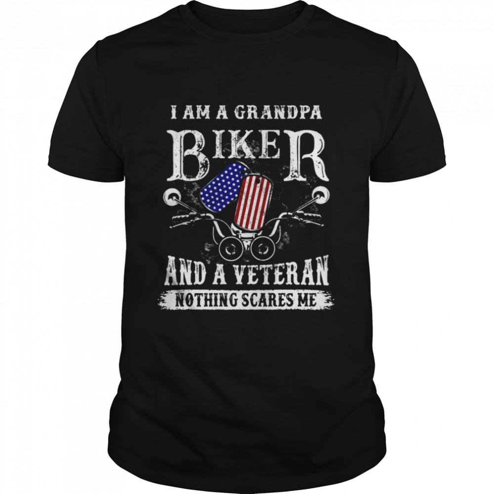 I Am A Grandpa Biker And A Veteran Nothing Scares Me T-shirt