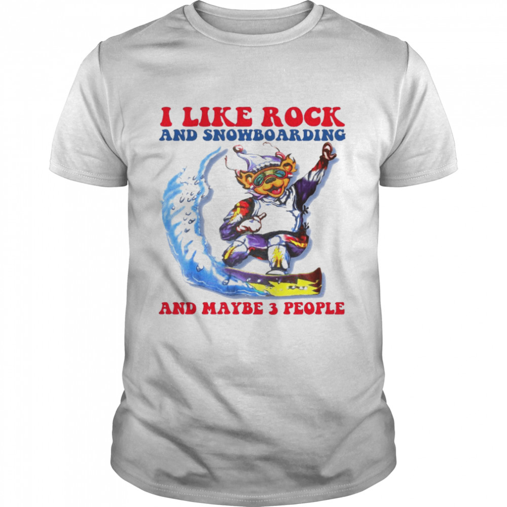 I like rock and snowboarding and maybe 3 people shirt