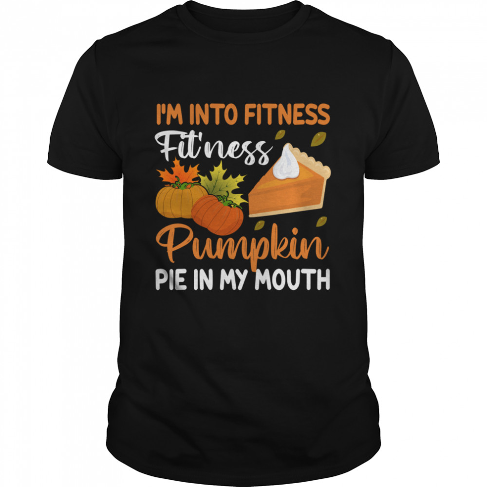 Im Into Fitness Fitness Pumpkin Pie In My Mouth t-shirt