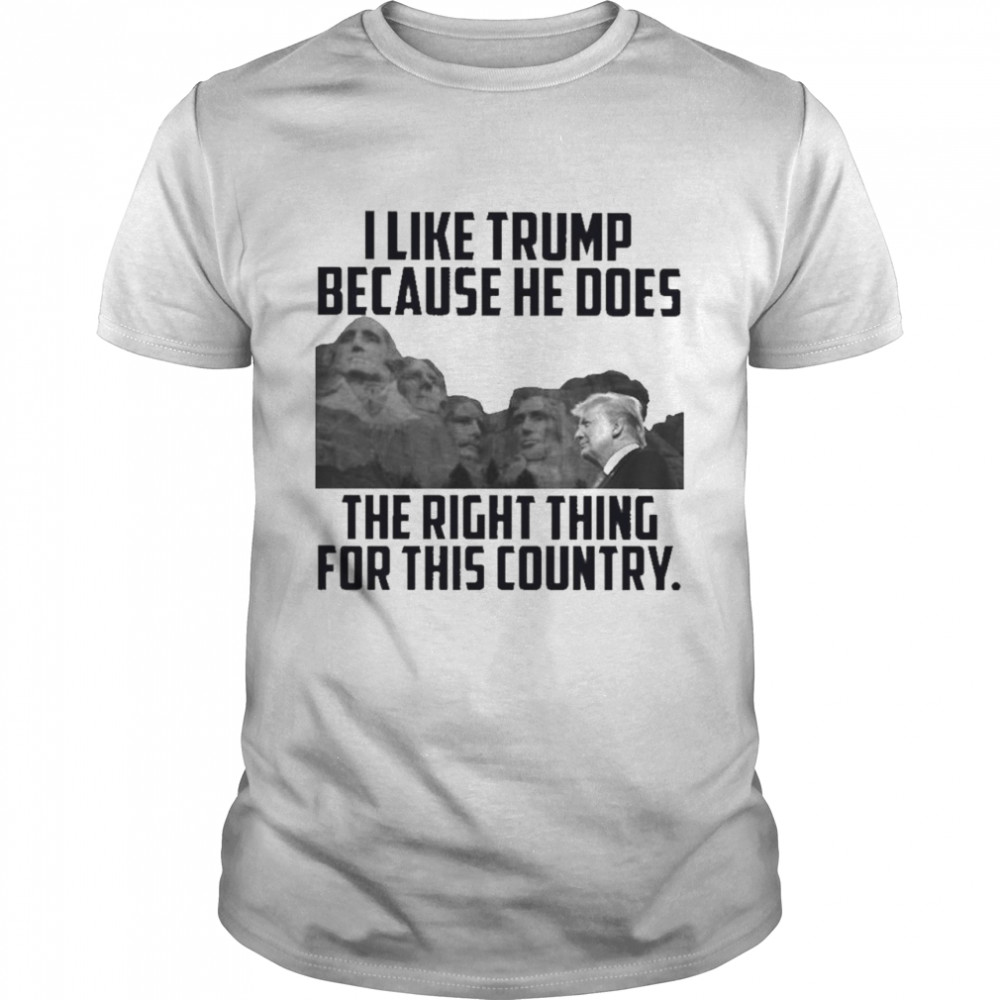 Official I like Trump because he does the right thing for this country shirt