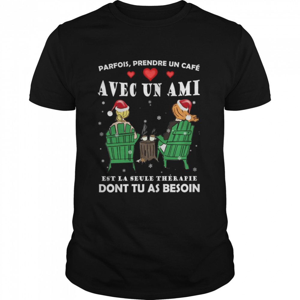 Parfois Prendre Un Cafe Avec Un Ami Est La Seule Therapie Dont Tu As Besoin Shirt