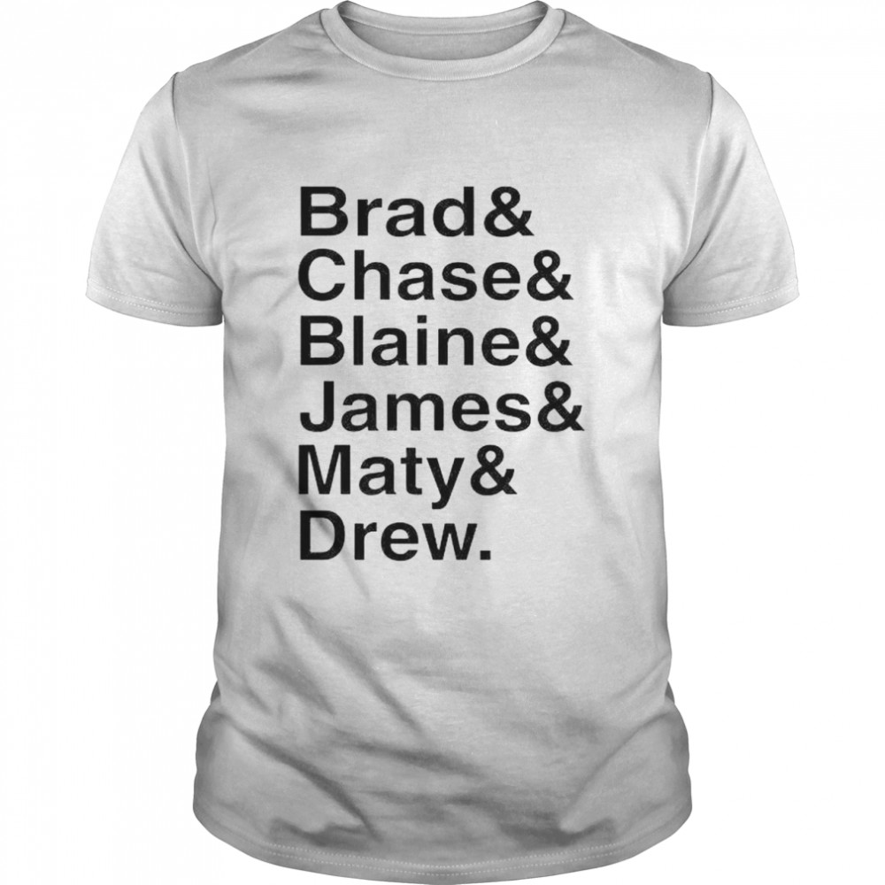 Premium brad Chase Blaine James Maty Drew shirt