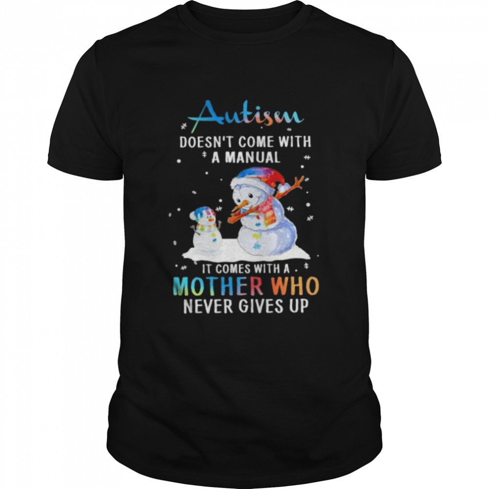 Snowman Autism doesn’t come with a manual it comes with a mother who never gives up Christmas shirt