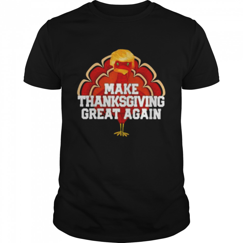 Turkey make thanksgiving great again shirt