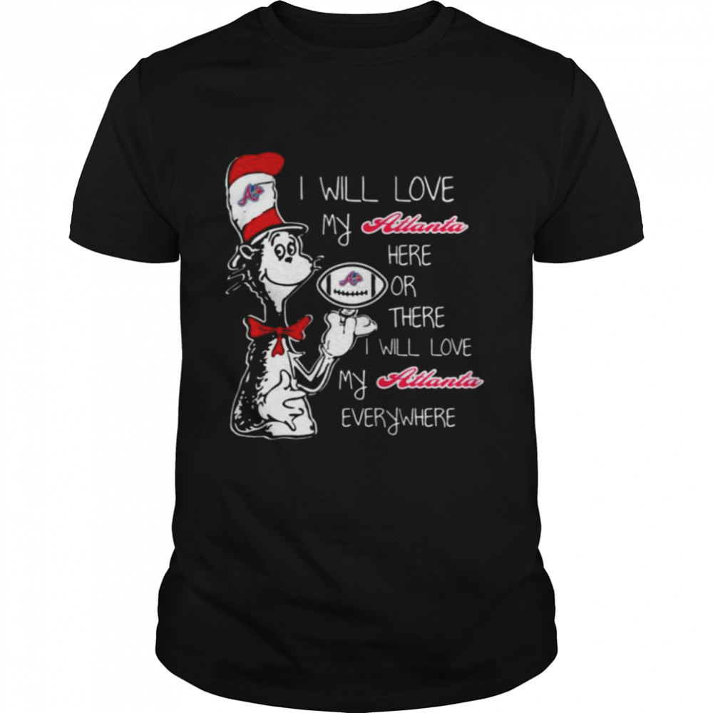 Dr Seuss I Will Love My Atlanta Braves Here Or There I Will Love My Atlanta Braves Everywhere 2021 Shirt