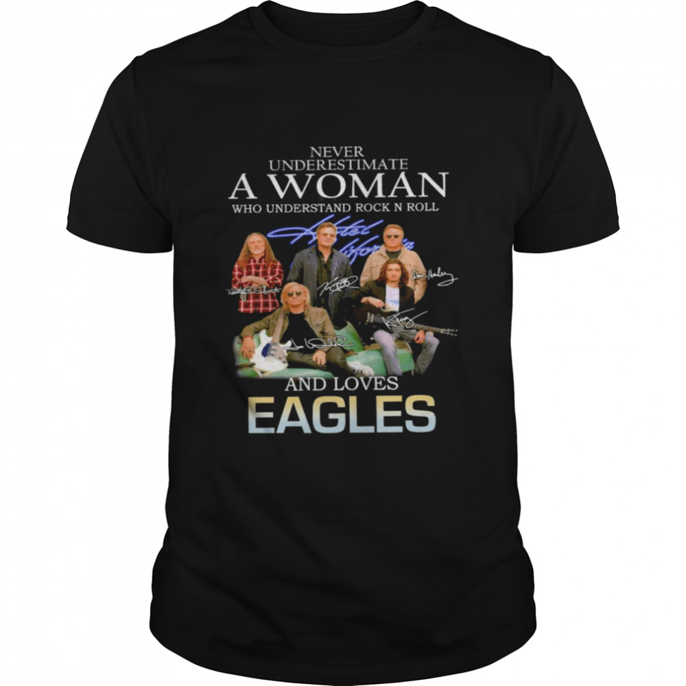 Never underestimate a woman who understand Rock N Roll and loves Eagles signatures shirt