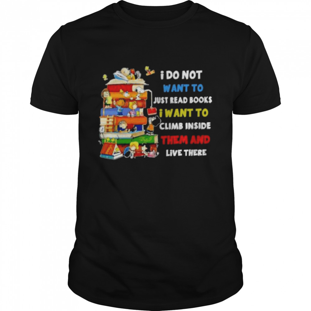 Snoopy and Peanuts I do not want to just read books I want to climb inside them and live there shirt