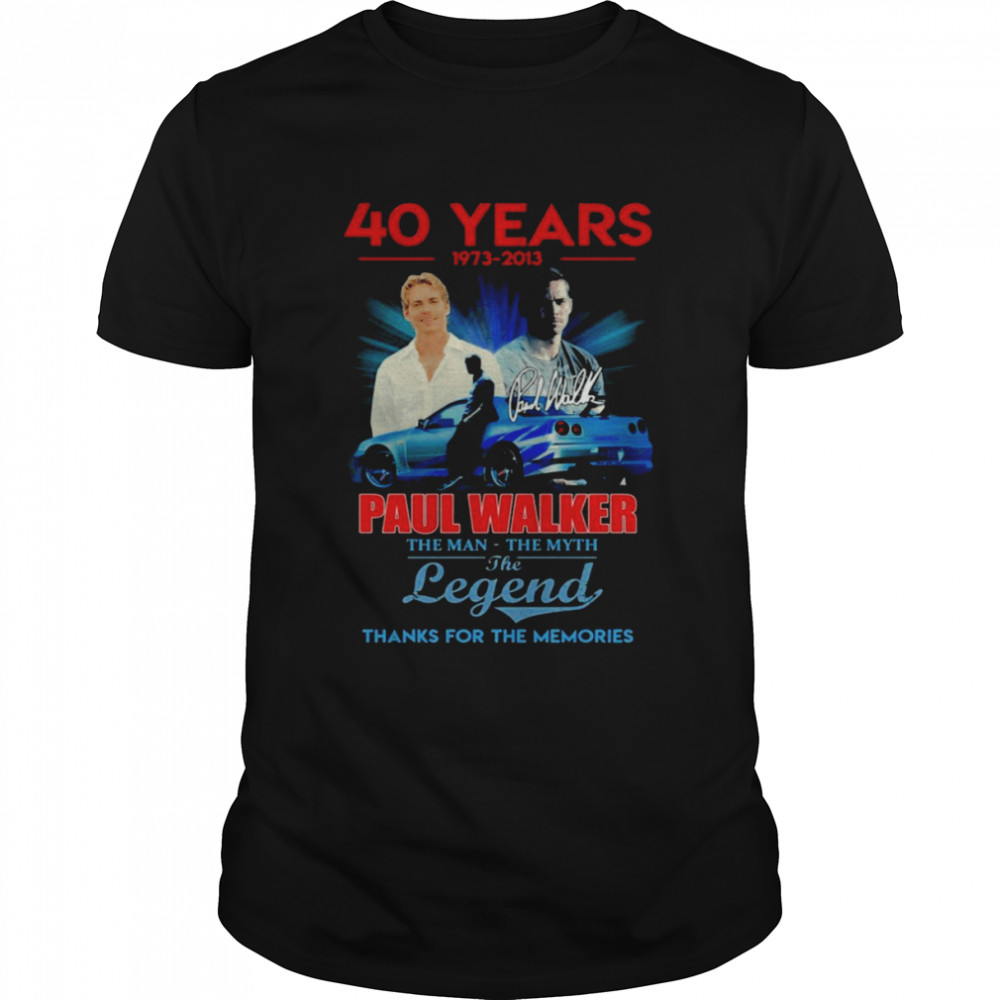 The Legends Paul Walker 40 Years 1973 2013 The Man The Myth The Legend Signature Thanks For The Memories Shirt