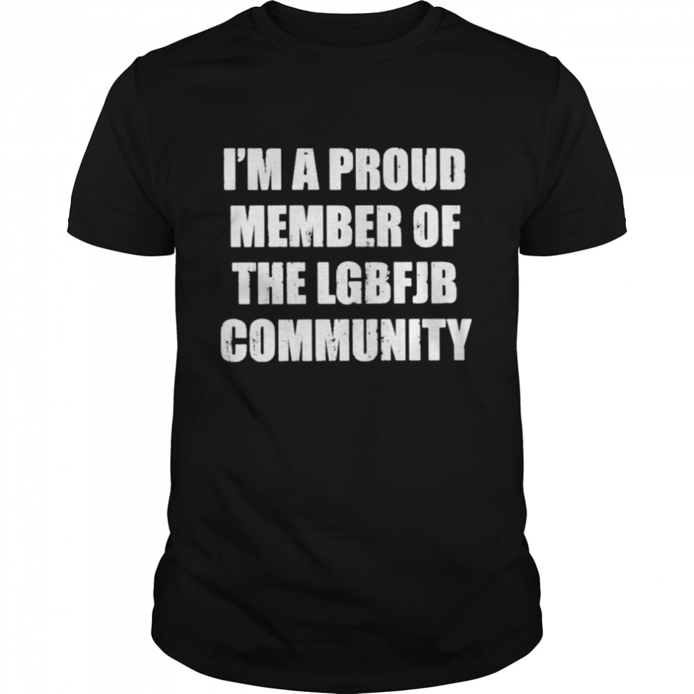 a proud member of the LGBFJB community shirt