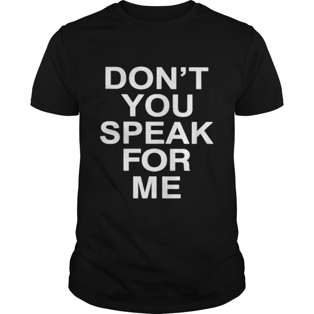 Best don’t you speak for me shirt