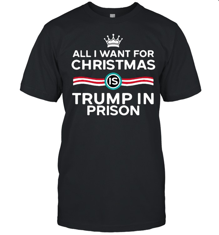 King All I Want For Christmas Is Trump In Prison T-shirt