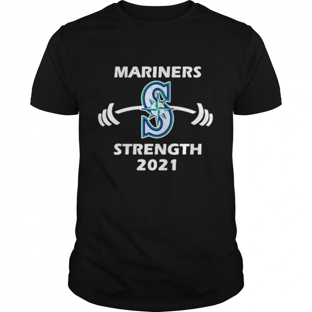 Mariners Strength 2021 Seattle Mariners shirt
